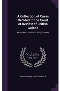 A Collection of Cases Decided in the Court of Review of British Guiana