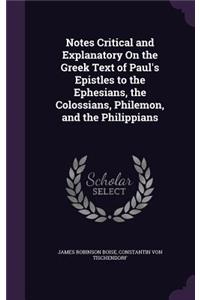 Notes Critical and Explanatory On the Greek Text of Paul's Epistles to the Ephesians, the Colossians, Philemon, and the Philippians