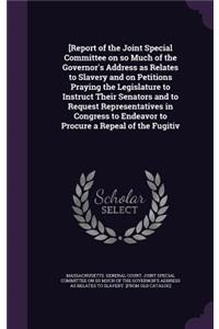 [Report of the Joint Special Committee on so Much of the Governor's Address as Relates to Slavery and on Petitions Praying the Legislature to Instruct Their Senators and to Request Representatives in Congress to Endeavor to Procure a Repeal of the