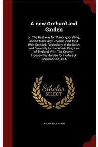 A NEW ORCHARD AND GARDEN: OR, THE BEST W