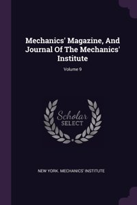 Mechanics' Magazine, and Journal of the Mechanics' Institute; Volume 9