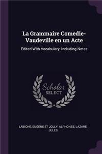 La Grammaire Comedie-Vaudeville en un Acte: Edited With Vocabulary, Including Notes