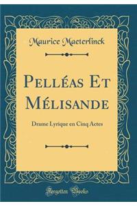 PellÃ©as Et MÃ©lisande: Drame Lyrique En Cinq Actes (Classic Reprint)