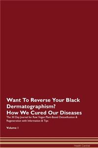 Want To Reverse Your Black Dermatographism? How We Cured Our Diseases. The 30 Day Journal for Raw Vegan Plant-Based Detoxification & Regeneration with Information & Tips Volume 1