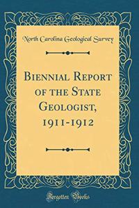 Biennial Report of the State Geologist, 1911-1912 (Classic Reprint)