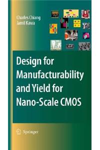 Design for Manufacturability and Yield for Nano-Scale CMOS