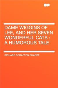 Dame Wiggins of Lee, and Her Seven Wonderful Cats: A Humorous Tale: A Humorous Tale