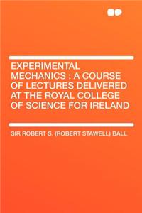 Experimental Mechanics: A Course of Lectures Delivered at the Royal College of Science for Ireland