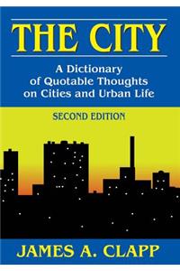 City: A Dictionary of Quotable Thoughts on Cities and Urban Life