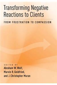 Transforming Negative Reactions to Clients: From Frustration to Compassion