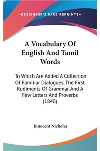 Vocabulary Of English And Tamil Words: To Which Are Added A Collection Of Familiar Dialogues, The First Rudiments Of Grammar, And A Few Letters And Proverbs (1840)