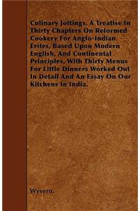 Culinary Jottings. A Treatise In Thirty Chapters On Reformed Cookery For Anglo-Indian Erites, Based Upon Modern English, And Continental Principles, With Thirty Menus For Little Dinners Worked Out In Detail And An Essay On Our Kitchens In India.