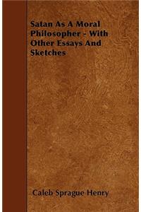 Satan As A Moral Philosopher - With Other Essays And Sketches