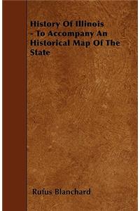 History Of Illinois - To Accompany An Historical Map Of The State