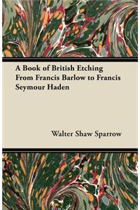 A Book of British Etching From Francis Barlow to Francis Seymour Haden