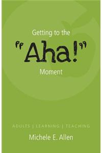 Getting to the AHA! Moment - Adults - Learning - Teaching