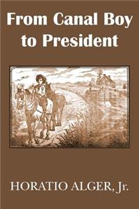 From Canal Boy to President or the Boyhood and Manhood of James A. Garfield