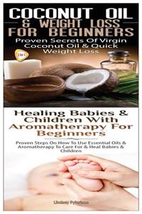 Coconut Oil & Weight Loss for Beginners & Healing Babies and Children with Aromatherapy for Beginners