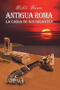 Antigua Roma: La CaÃ­da de Sus Gigantes