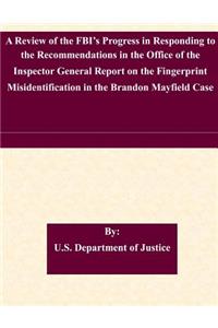 A Review of the FBI's Progress in Responding to the Recommendations in the Office of the Inspector General Report on the Fingerprint Misidentification in the Brandon Mayfield Case
