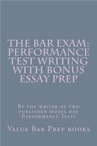 The Bar Exam: Performance Test Writing with Bonus Essay Prep: By the Writer of Two Published Model Bar Performance Tests