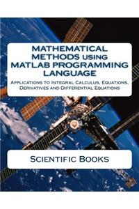 Mathematical Methods Using MATLAB Programming Language: Applications to Integral Calculus, Equations, Derivatives and Differential Equations