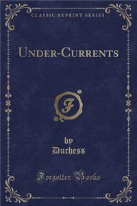 Under-Currents (Classic Reprint)