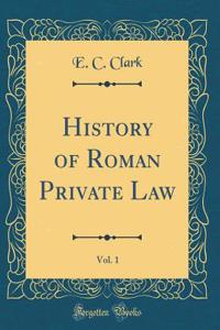 History of Roman Private Law, Vol. 1 (Classic Reprint)