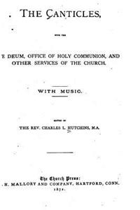 The Canticles, with the Te Deum, Office of Holy Communion and Other Services of the Church
