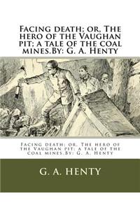 Facing death; or, The hero of the Vaughan pit; a tale of the coal mines.By