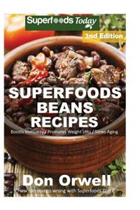 Superfoods Beans Recipes: Over 55 Quick & Easy Gluten Free Low Cholesterol Whole Foods Recipes full of Antioxidants & Phytochemicals