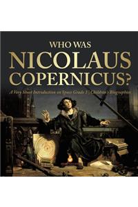 Who Was Nicolaus Copernicus? A Very Short Introduction on Space Grade 3 Children's Biographies