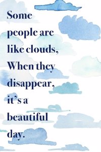 Some People Are Like Clouds When They Disappear It's a Beautiful Day