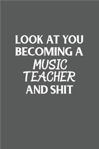 Look At You Becoming A Music Teacher And Shit Funny Gag Gift