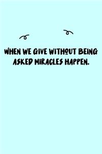 When we give without being asked miracles happen. Journal
