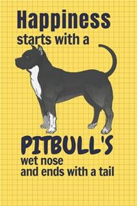 Happiness starts with a Pitbull's wet nose and ends with a tail