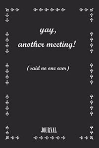 yay, another meeting! (said no one ever) . best gift Birthday/ Valentine's Day gift/Anniversary for friendS. Coworker, FAMILY. Lined Blank Notebook