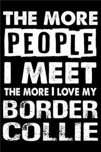 The More People I Meet The More I Love My Border Collie