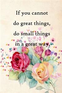 If you cannot do great things, do small things in a great way