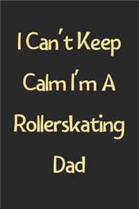 I Can't Keep Calm I'm A Rollerskating Dad