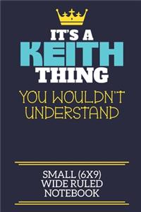It's A Keith Thing You Wouldn't Understand Small (6x9) Wide Ruled Notebook