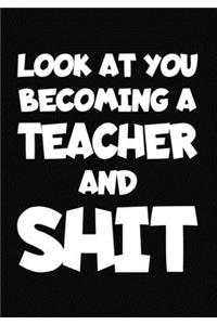 Look at You Becoming a Teacher and Shit