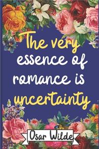The Very Essence of Romance is Uncertainty. Oscar Wilde