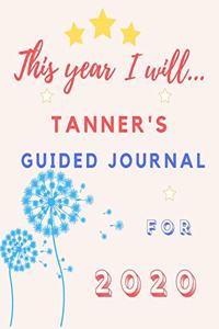 This Year I Will Tanner's 2020 Guided Journal: 2020 New Year Planner Goal Journal Gift for Tanner / Notebook / Diary / Unique Greeting Card Alternative