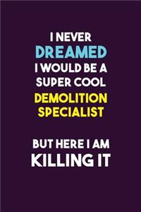 I Never Dreamed I would Be A Super Cool Demolition Specialist But Here I Am Killing It