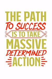 The Path To Success is to take massive determined action