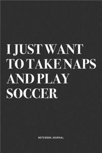 I Just Want To Take Naps And Play Soccer