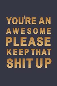 You're An Awesome Please. Keep That Shit Up