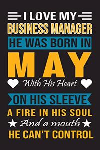 I Love My Business Manager He Was Born In May With His Heart On His Sleeve A Fire In His Soul And A Mouth He Can't Control