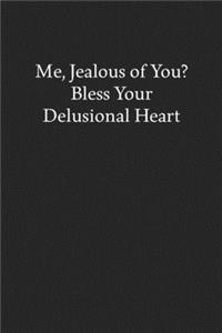 Me, Jealous of You? Bless Your Delusional Heart